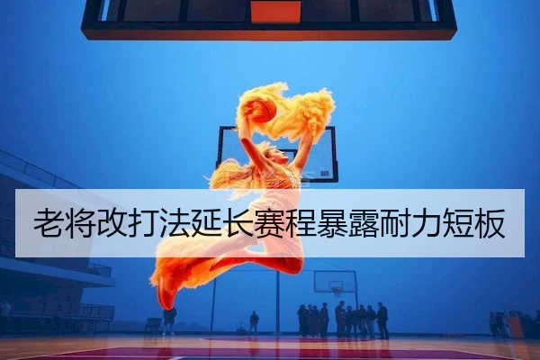 老将改打法延长赛程暴露耐力短板 | OULU ENTERTAINMENT