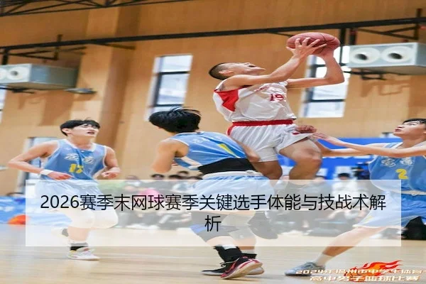 2026赛季末网球赛季关键选手体能与技战术解析 | OULU ENTERTAINMENT